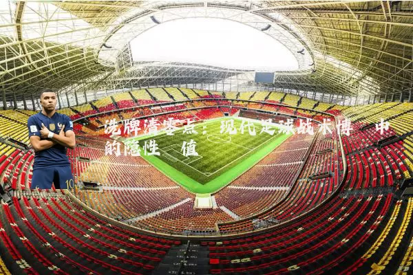 洗牌清零点:现代足球战术博弈中的隐性阈值