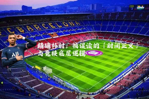 精确补时:被误读的「时间正义」与竞技底层逻辑