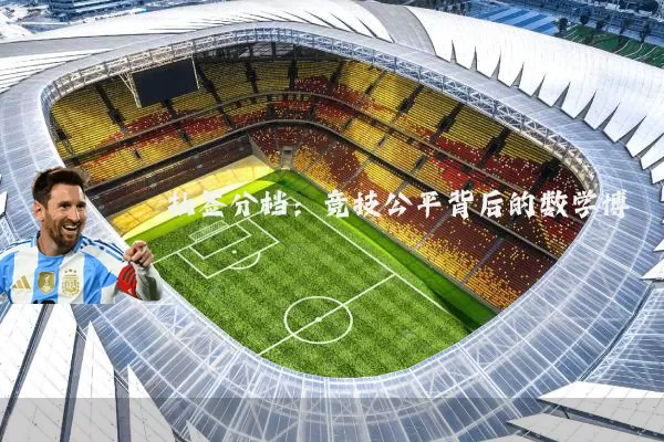 抽签分档:竞技公平背后的数学博弈