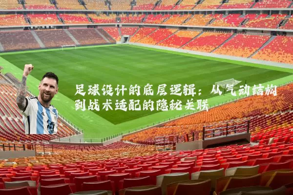 足球设计的底层逻辑：从气动结构到战术适配的隐秘关联