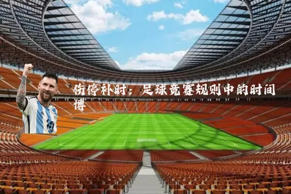 伤停补时:足球竞赛规则中的时间博弈
