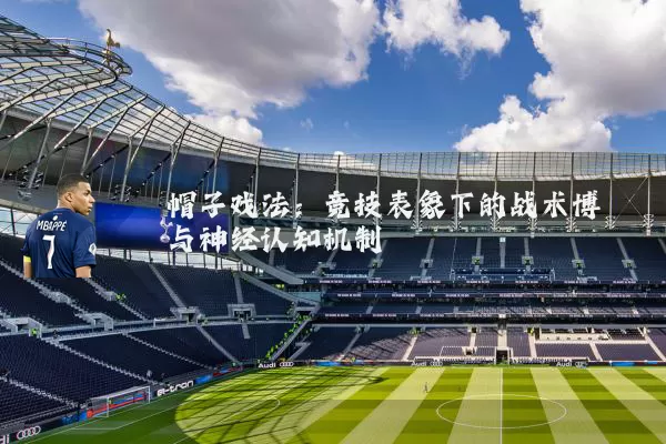 帽子戏法：竞技表象下的战术博弈与神经认知机制